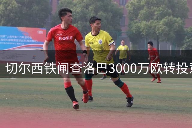 切尔西铁闸查洛巴3000万欧转投意甲新贵科莫