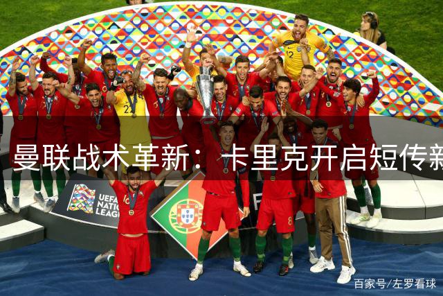 曼联战术革新：卡里克开启短传新时代