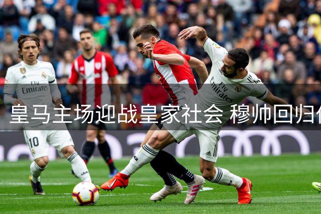 皇马主场迎战皇家社会 穆帅回归伯纳乌首秀