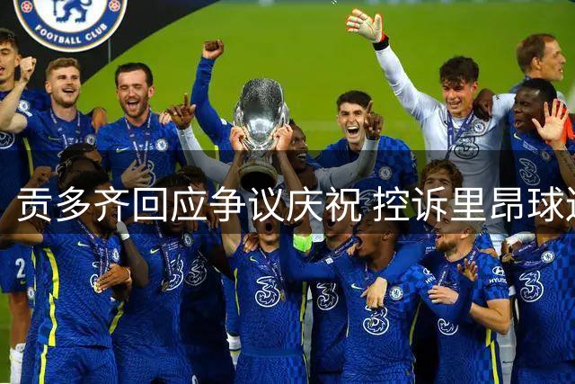 贡多齐回应争议庆祝 控诉里昂球迷言语攻击